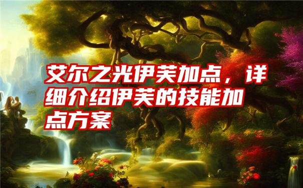 艾尔之光伊芙加点，详细介绍伊芙的技能加点方案