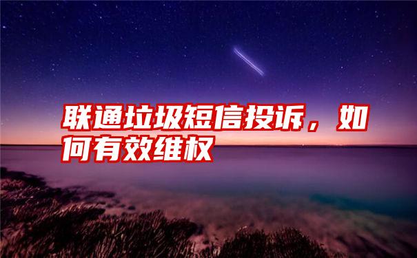 联通垃圾短信投诉，如何有效维权