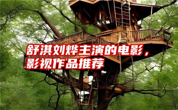 舒淇刘烨主演的电影，影视作品推荐