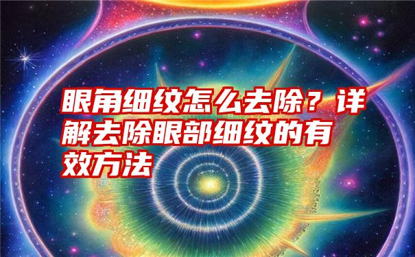 眼角细纹怎么去除？详解去除眼部细纹的有效方法