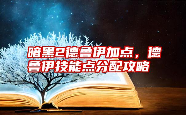 暗黑2德鲁伊加点，德鲁伊技能点分配攻略