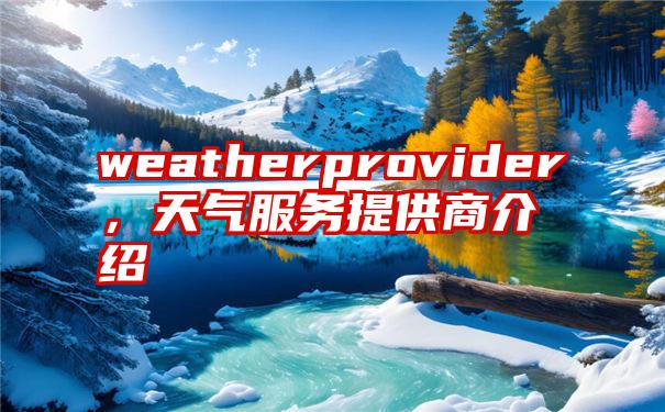 weatherprovider，天气服务提供商介绍