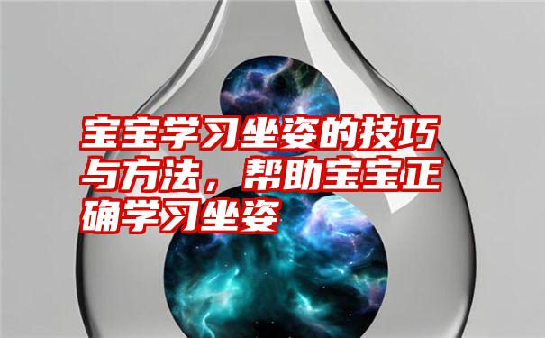 宝宝学习坐姿的技巧与方法，帮助宝宝正确学习坐姿