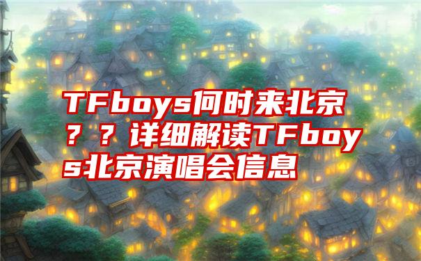 TFboys何时来北京？？详细解读TFboys北京演唱会信息