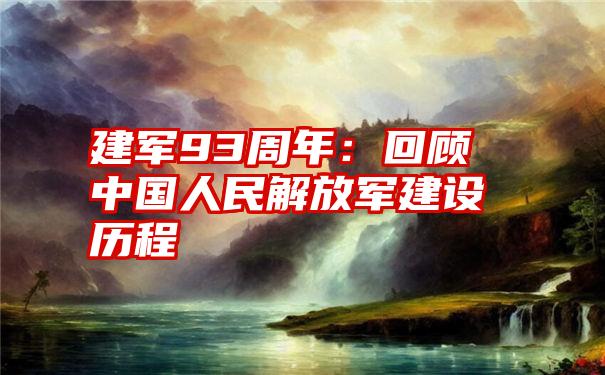 建军93周年：回顾中国人民解放军建设历程