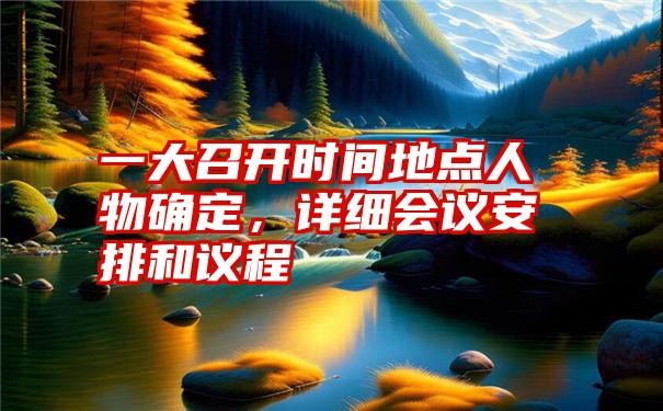 一大召开时间地点人物确定，详细会议安排和议程