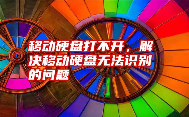 移动硬盘打不开，解决移动硬盘无法识别的问题