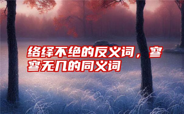 络绎不绝的反义词，寥寥无几的同义词