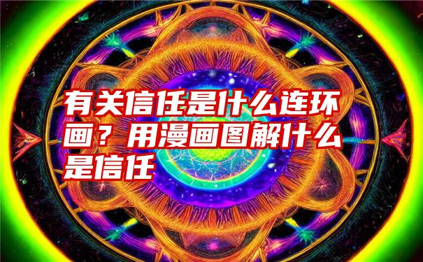 有关信任是什么连环画？用漫画图解什么是信任