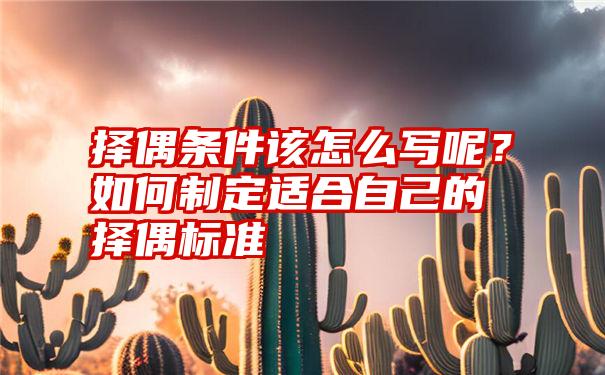 择偶条件该怎么写呢？如何制定适合自己的择偶标准