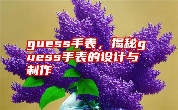 guess手表，揭秘guess手表的设计与制作