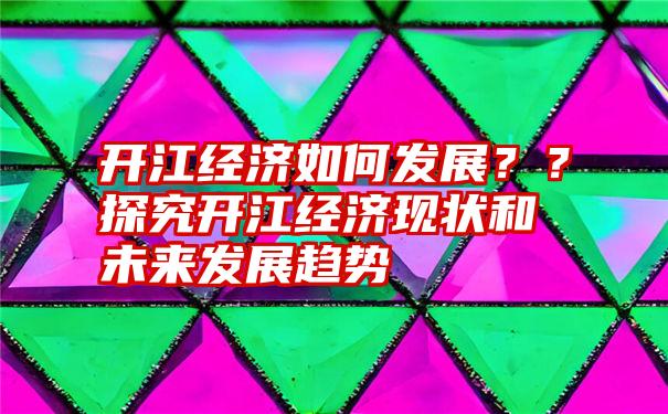 开江经济如何发展？？探究开江经济现状和未来发展趋势