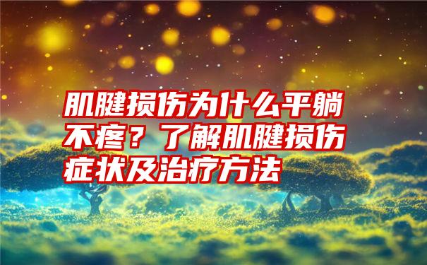 肌腱损伤为什么平躺不疼？了解肌腱损伤症状及治疗方法