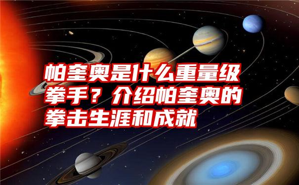 帕奎奥是什么重量级拳手？介绍帕奎奥的拳击生涯和成就