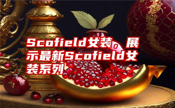 Scofield女装，展示最新Scofield女装系列