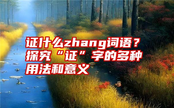 证什么zhang词语？探究“证”字的多种用法和意义