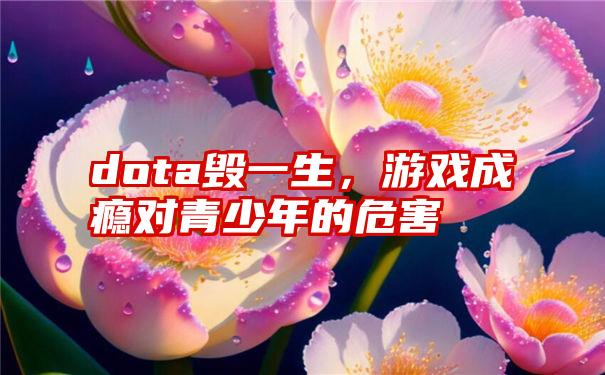 dota毁一生，游戏成瘾对青少年的危害