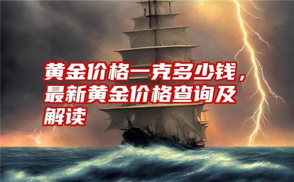 黄金价格一克多少钱，最新黄金价格查询及解读