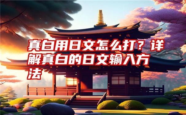 真白用日文怎么打？详解真白的日文输入方法