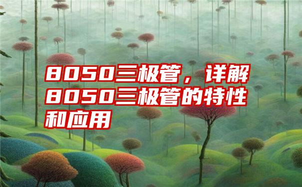 8050三极管，详解8050三极管的特性和应用