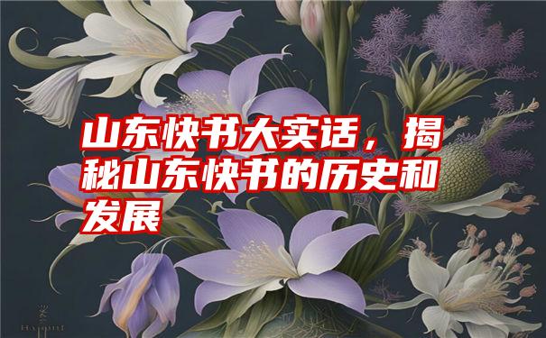 山东快书大实话，揭秘山东快书的历史和发展