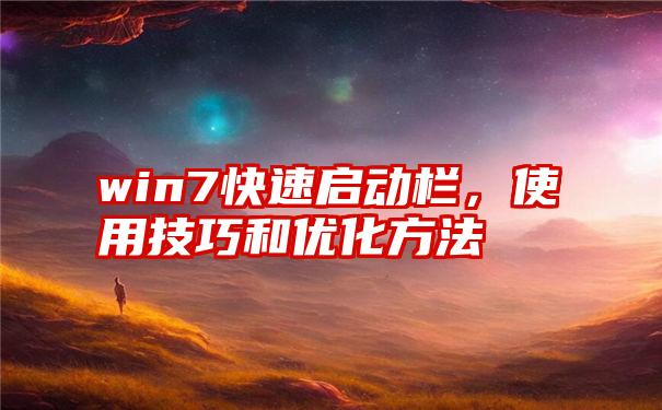 win7快速启动栏，使用技巧和优化方法