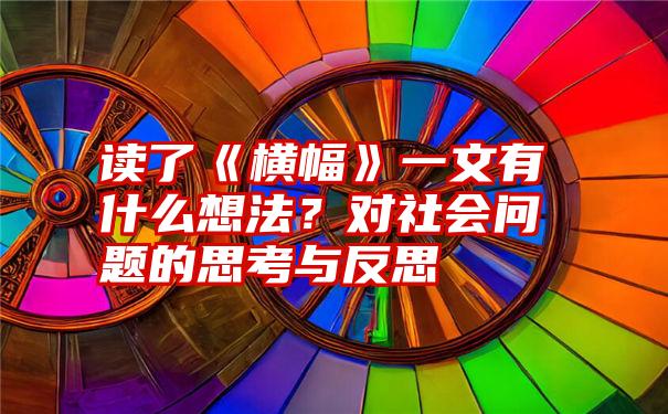 读了《横幅》一文有什么想法？对社会问题的思考与反思