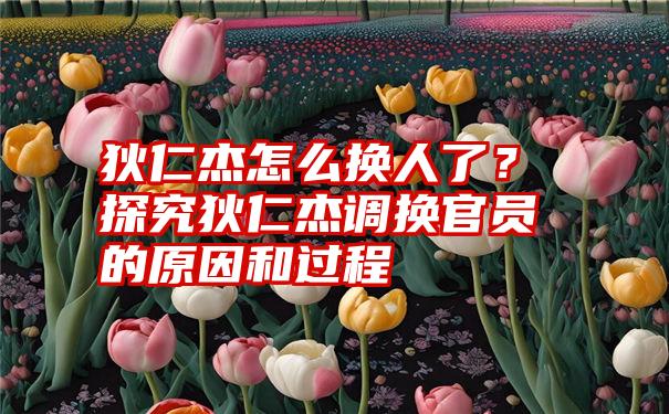 狄仁杰怎么换人了？探究狄仁杰调换官员的原因和过程