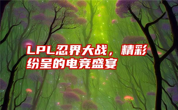 LPL忍界大战，精彩纷呈的电竞盛宴