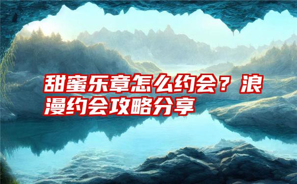 甜蜜乐章怎么约会？浪漫约会攻略分享