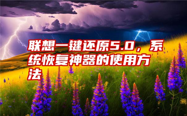 联想一键还原5.0，系统恢复神器的使用方法