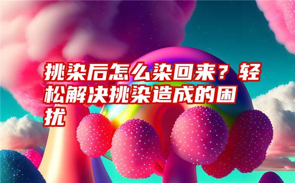 挑染后怎么染回来？轻松解决挑染造成的困扰