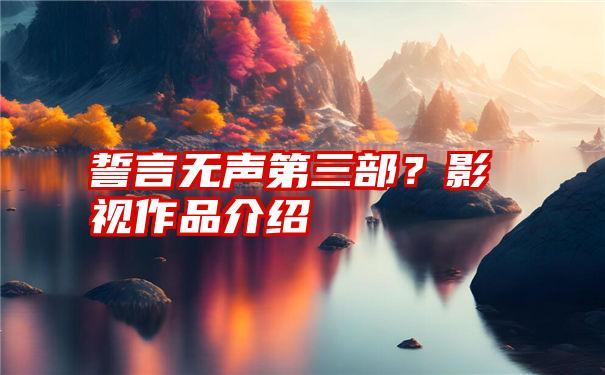 誓言无声第三部？影视作品介绍