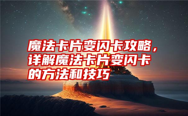 魔法卡片变闪卡攻略，详解魔法卡片变闪卡的方法和技巧