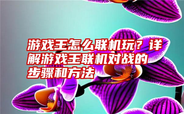 游戏王怎么联机玩？详解游戏王联机对战的步骤和方法