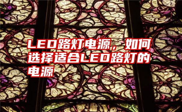 LED路灯电源，如何选择适合LED路灯的电源