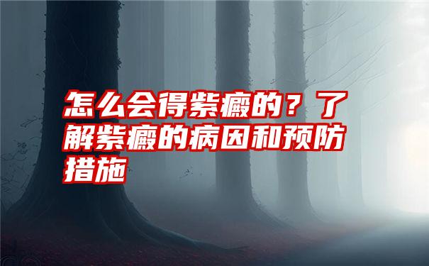 怎么会得紫癜的？了解紫癜的病因和预防措施