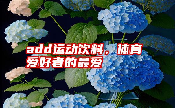 add运动饮料，体育爱好者的最爱