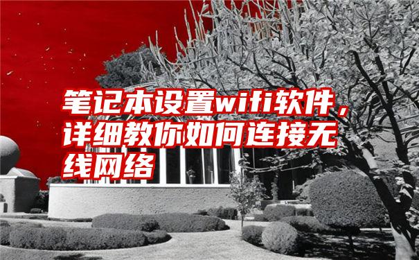 笔记本设置wifi软件，详细教你如何连接无线网络