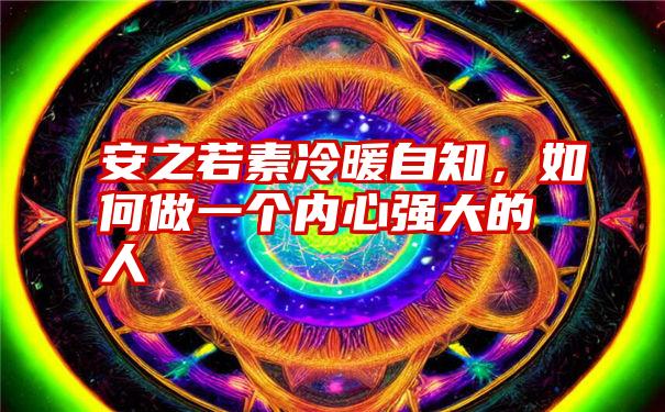 安之若素冷暖自知，如何做一个内心强大的人