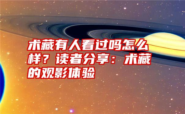 术藏有人看过吗怎么样？读者分享：术藏的观影体验