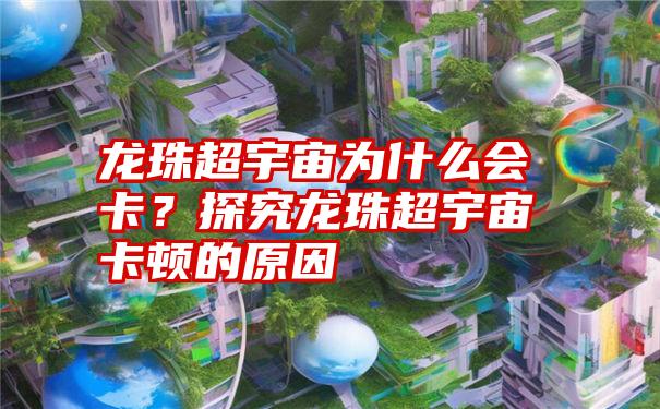 龙珠超宇宙为什么会卡？探究龙珠超宇宙卡顿的原因