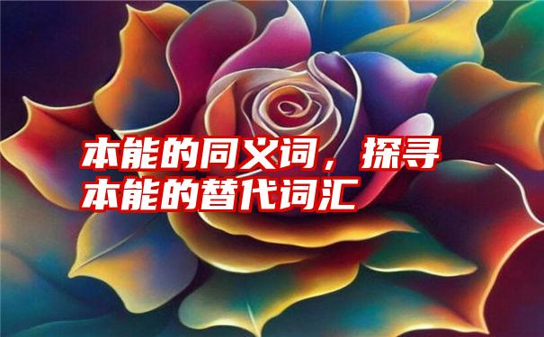 本能的同义词，探寻本能的替代词汇