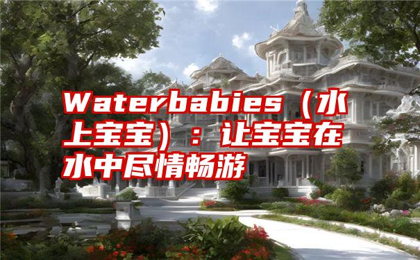 Waterbabies（水上宝宝）：让宝宝在水中尽情畅游