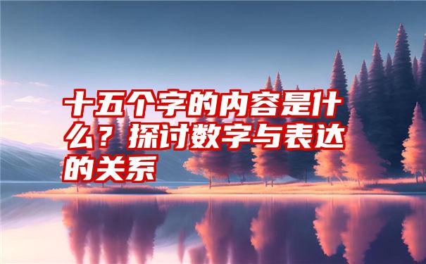 十五个字的内容是什么？探讨数字与表达的关系