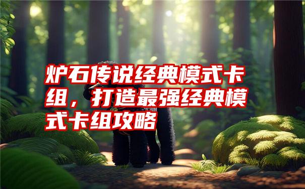 炉石传说经典模式卡组，打造最强经典模式卡组攻略