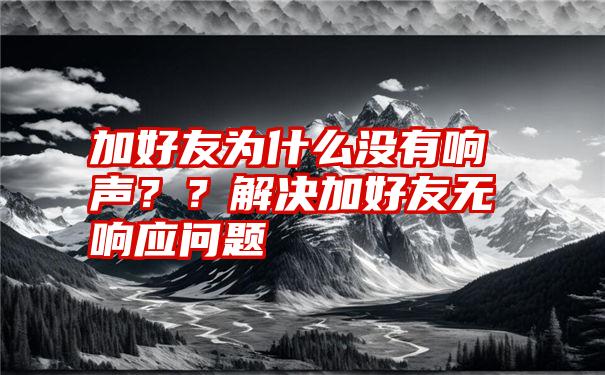 加好友为什么没有响声？？解决加好友无响应问题