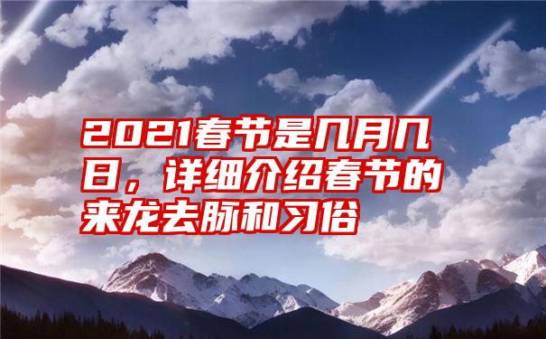 2021春节是几月几日，详细介绍春节的来龙去脉和习俗