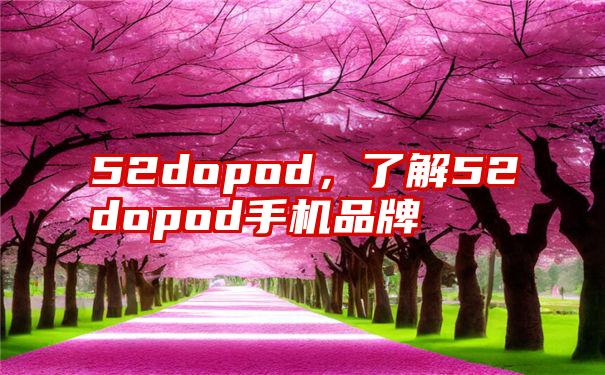 52dopod，了解52dopod手机品牌