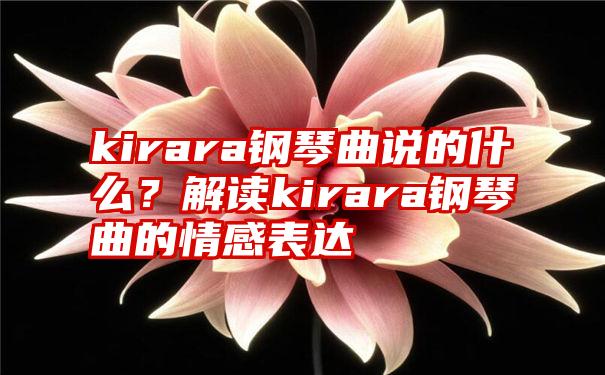 kirara钢琴曲说的什么？解读kirara钢琴曲的情感表达